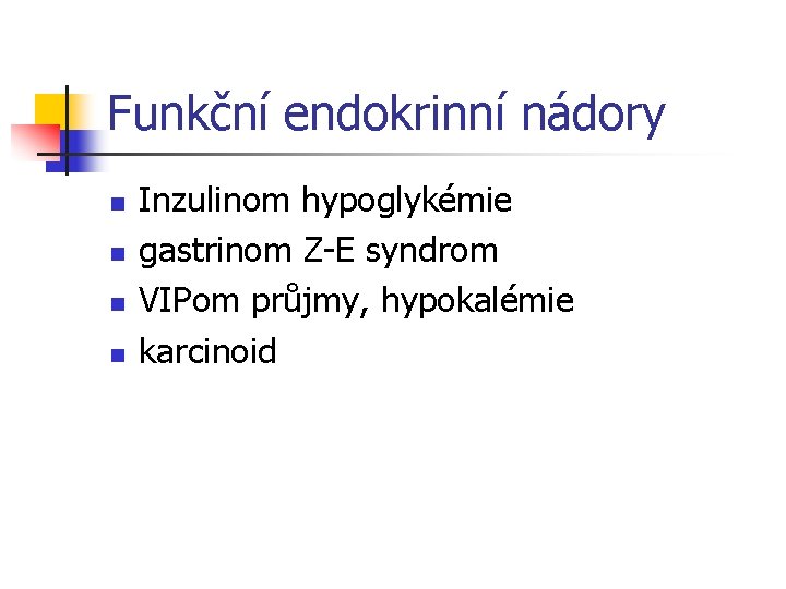 Funkční endokrinní nádory n n Inzulinom hypoglykémie gastrinom Z-E syndrom VIPom průjmy, hypokalémie karcinoid