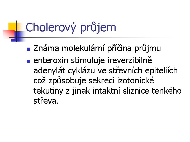 Cholerový průjem n n Známa molekulární příčina průjmu enteroxin stimuluje ireverzibilně adenylát cyklázu ve