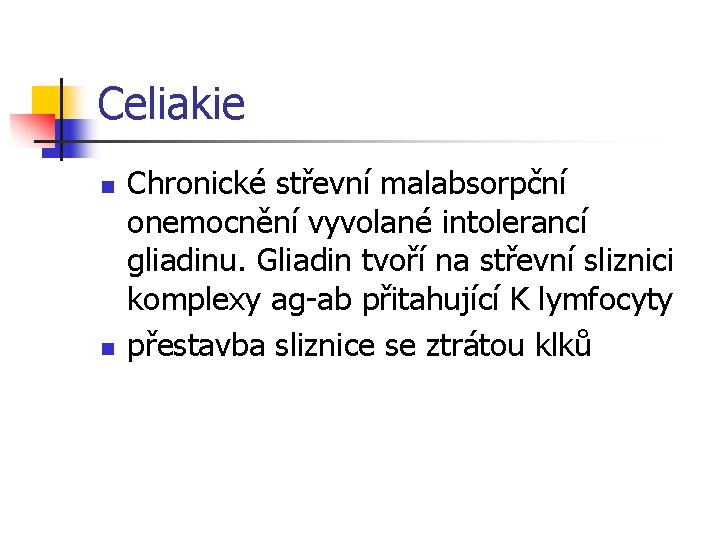 Celiakie n n Chronické střevní malabsorpční onemocnění vyvolané intolerancí gliadinu. Gliadin tvoří na střevní