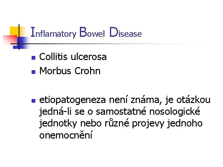 Inflamatory Bowel Disease n n n Collitis ulcerosa Morbus Crohn etiopatogeneza není známa, je