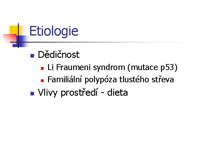Etiologie n Dědičnost n n n Li Fraumeni syndrom (mutace p 53) Familiální polypóza