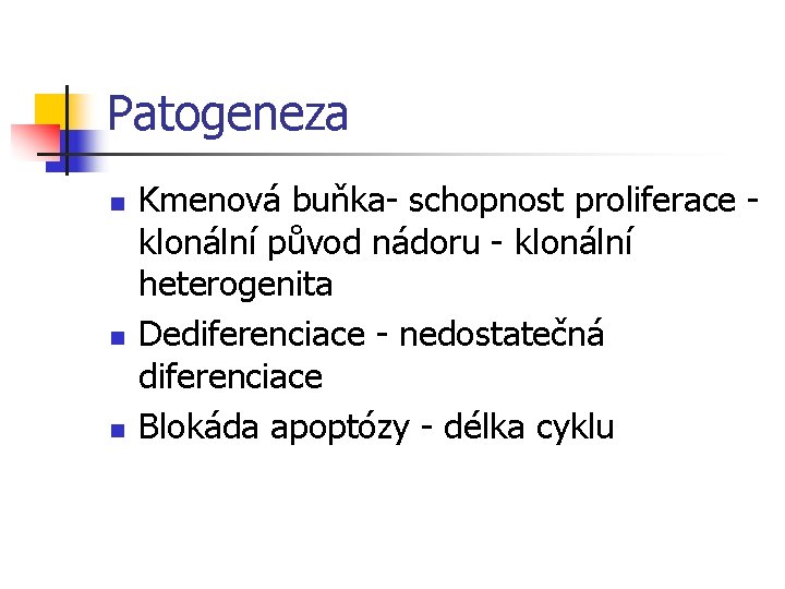 Patogeneza n n n Kmenová buňka- schopnost proliferace klonální původ nádoru - klonální heterogenita