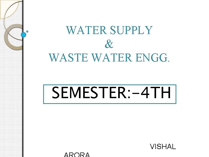 WATER SUPPLY & WASTE WATER ENGG. SEMESTER: -4 TH VISHAL 