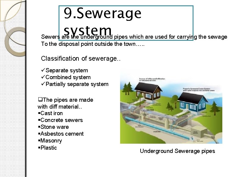9. Sewerage system Sewers are the underground pipes which are used for carrying the