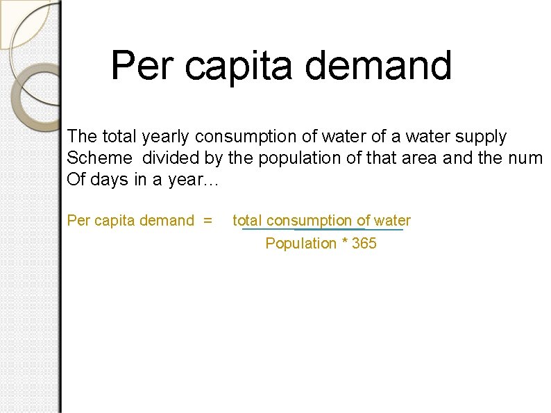 Per capita demand The total yearly consumption of water of a water supply Scheme