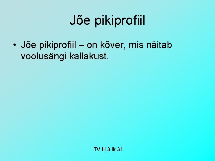 Jõe pikiprofiil • Jõe pikiprofiil – on kõver, mis näitab voolusängi kallakust. TV H