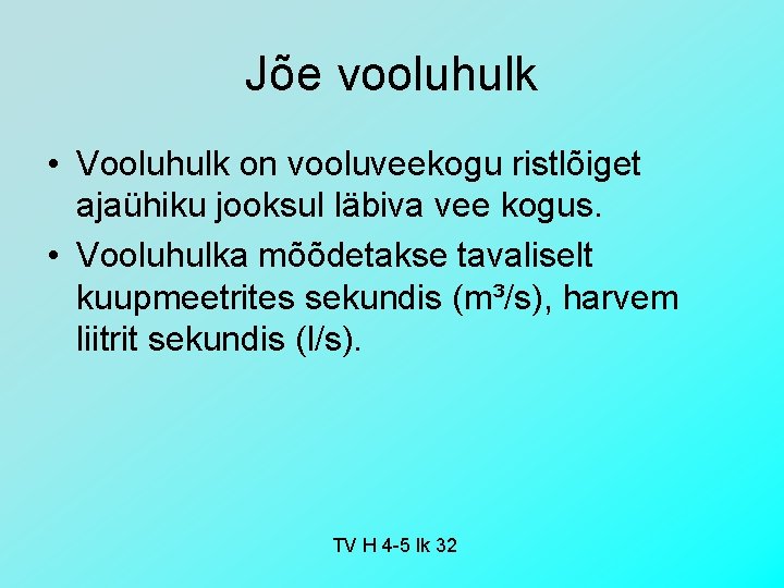 Jõe vooluhulk • Vooluhulk on vooluveekogu ristlõiget ajaühiku jooksul läbiva vee kogus. • Vooluhulka