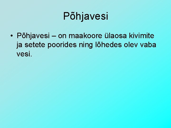 Põhjavesi • Põhjavesi – on maakoore ülaosa kivimite ja setete poorides ning lõhedes olev