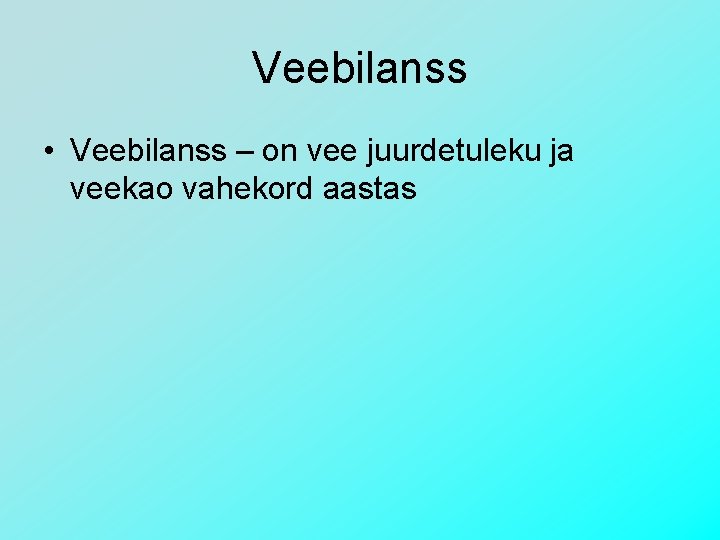 Veebilanss • Veebilanss – on vee juurdetuleku ja veekao vahekord aastas 