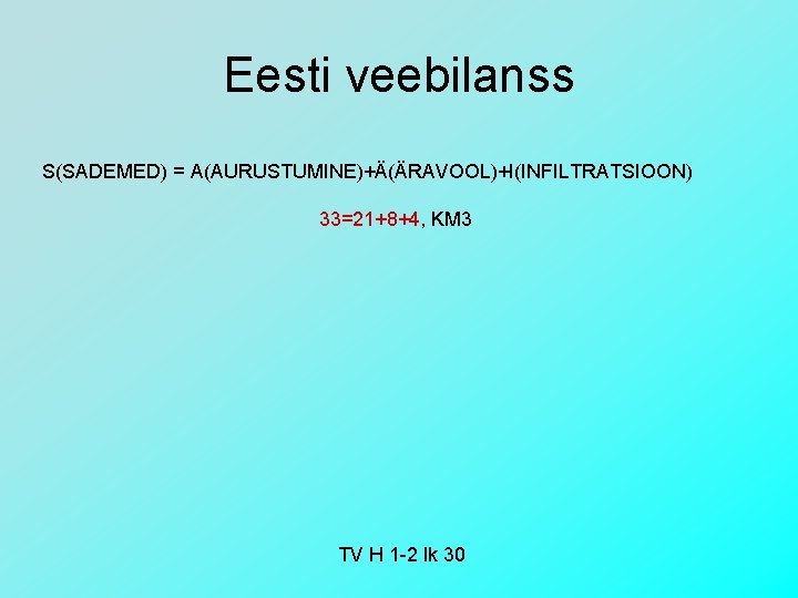 Eesti veebilanss S(SADEMED) = A(AURUSTUMINE)+Ä(ÄRAVOOL)+I(INFILTRATSIOON) 33=21+8+4, KM 3 TV H 1 -2 lk 30