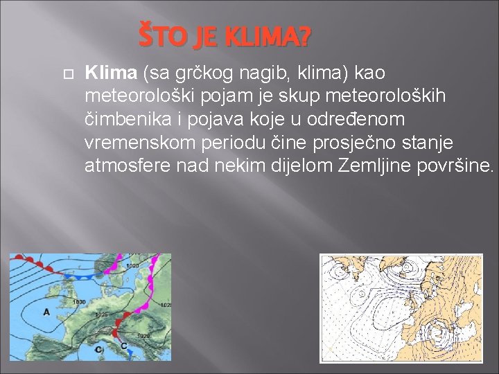 ŠTO JE KLIMA? Klima (sa grčkog nagib, klima) kao meteorološki pojam je skup meteoroloških