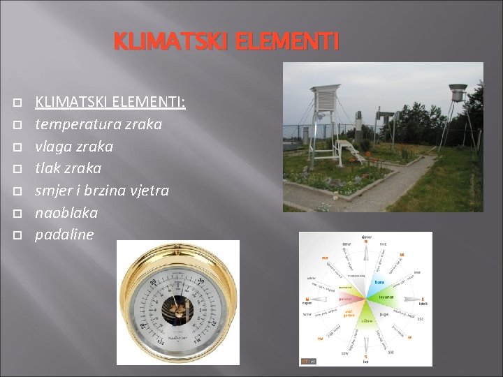 KLIMATSKI ELEMENTI KLIMATSKI ELEMENTI: temperatura zraka vlaga zraka tlak zraka smjer i brzina vjetra