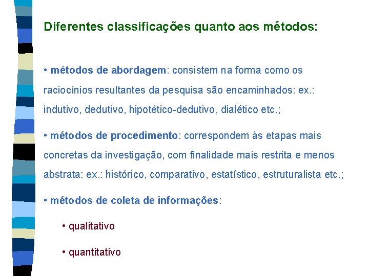 Diferentes classificações quanto aos métodos: • métodos de abordagem: consistem na forma como os