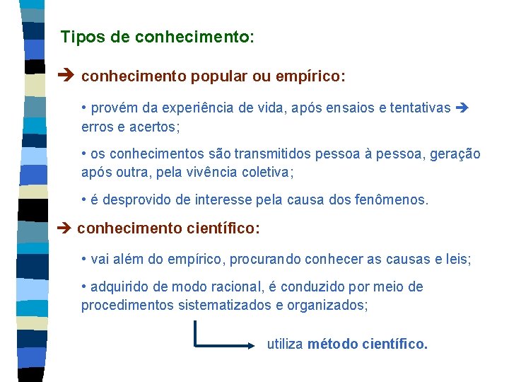 Tipos de conhecimento: conhecimento popular ou empírico: • provém da experiência de vida, após