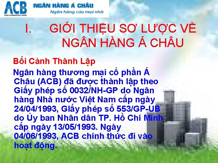 I. GIỚI THIỆU SƠ LƯỢC VỀ NG N HÀNG Á CH U Bối Cảnh