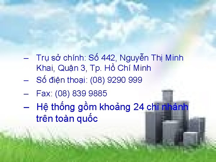– Trụ sở chính: Số 442, Nguyễn Thị Minh Khai, Quận 3, Tp. Hồ