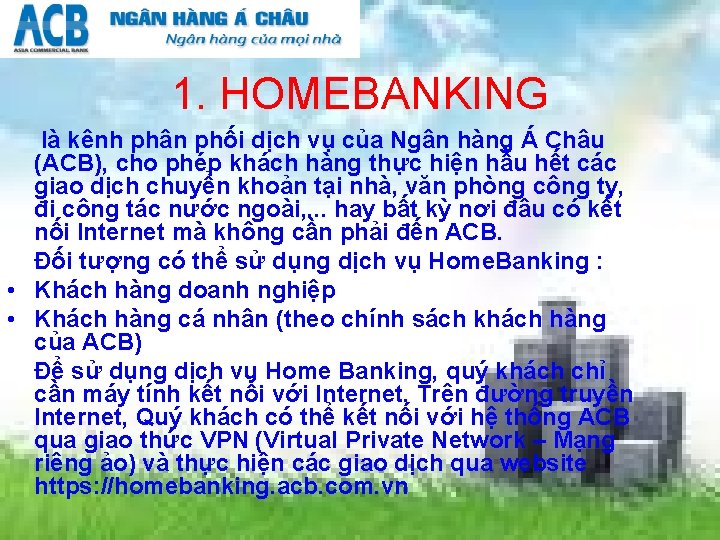 1. HOMEBANKING là kênh phân phối dịch vụ của Ngân hàng Á Châu (ACB),