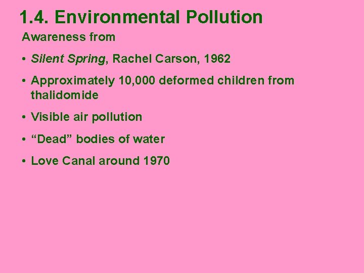 1. 4. Environmental Pollution Awareness from • Silent Spring, Rachel Carson, 1962 • Approximately