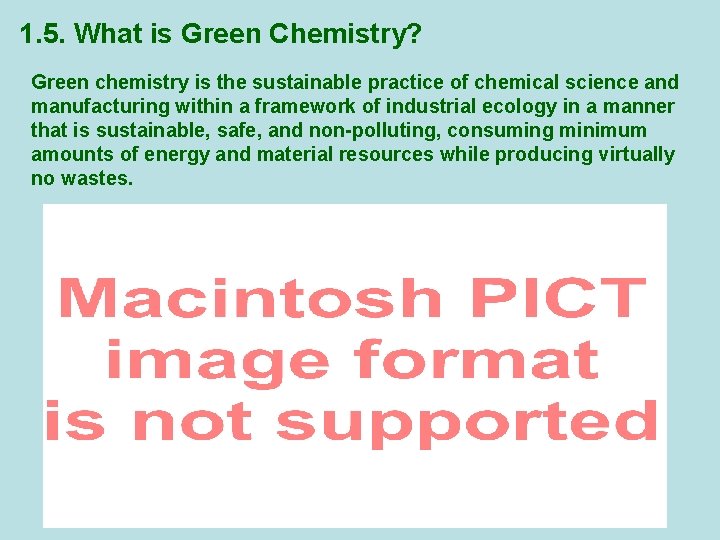 1. 5. What is Green Chemistry? Green chemistry is the sustainable practice of chemical