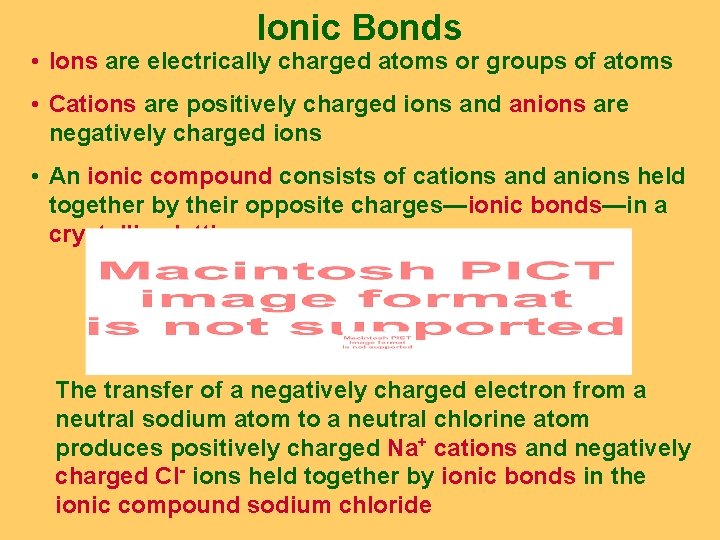 Ionic Bonds • Ions are electrically charged atoms or groups of atoms • Cations