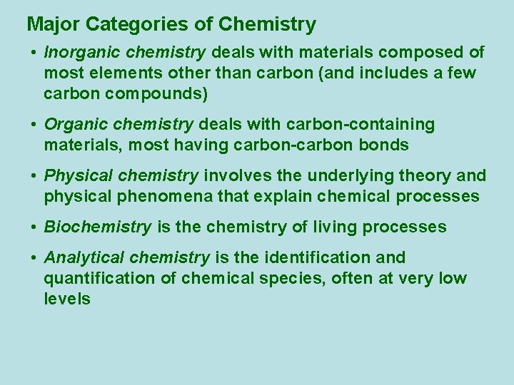 Major Categories of Chemistry • Inorganic chemistry deals with materials composed of most elements