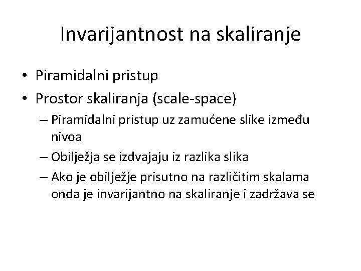 Invarijantnost na skaliranje • Piramidalni pristup • Prostor skaliranja (scale-space) – Piramidalni pristup uz