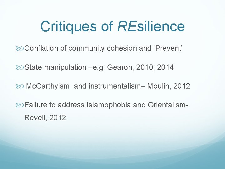 Critiques of REsilience Conflation of community cohesion and ‘Prevent’ State manipulation –e. g. Gearon,