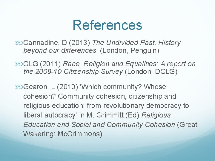 References Cannadine, D (2013) The Undivided Past. History beyond our differences (London, Penguin) CLG