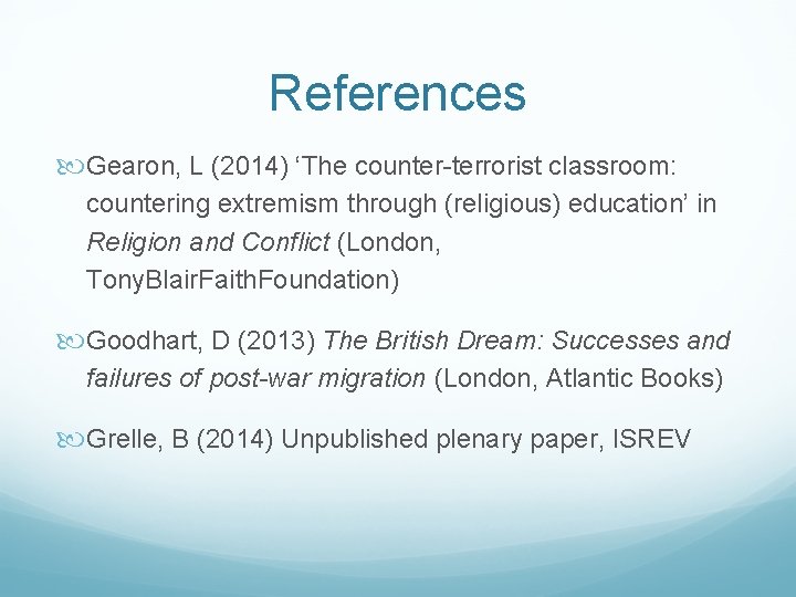 References Gearon, L (2014) ‘The counter-terrorist classroom: countering extremism through (religious) education’ in Religion