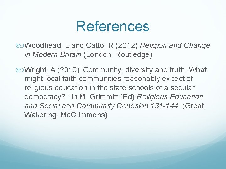 References Woodhead, L and Catto, R (2012) Religion and Change in Modern Britain (London,