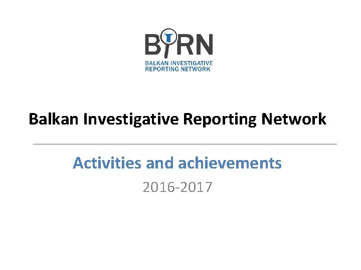Balkan Investigative Reporting Network Activities and achievements 2016 -2017 