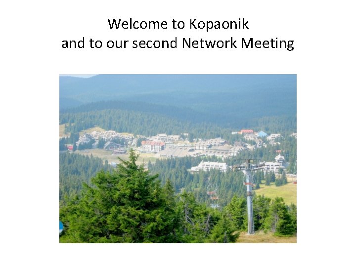 Welcome to Kopaonik and to our second Network Meeting 