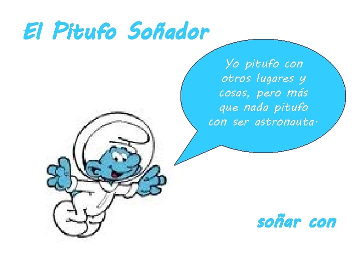 El Pitufo Soñador Yo pitufo con otros lugares y cosas, pero más que nada