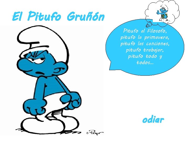 El Pitufo Gruñón Pitufo al Filosofo, pitufo la primavera, pitufo las canciones, pitufo trabajar,