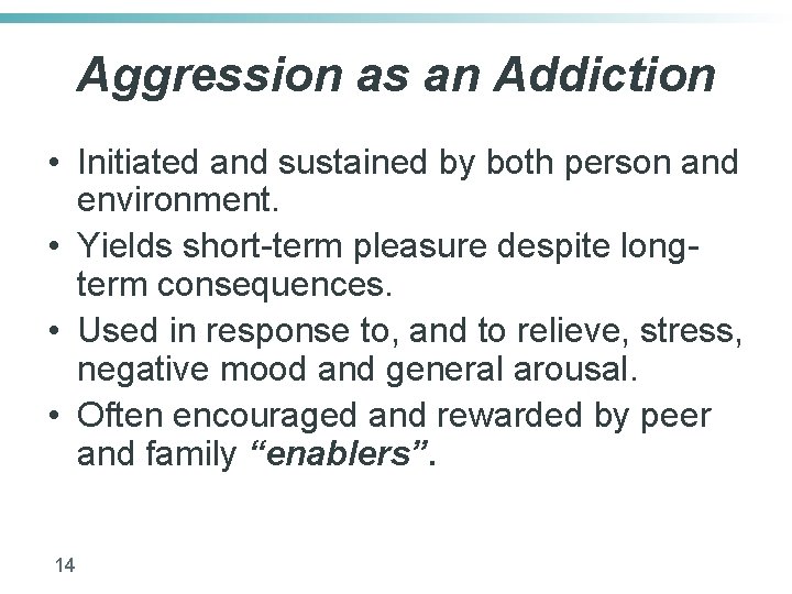 Aggression as an Addiction • Initiated and sustained by both person and environment. •