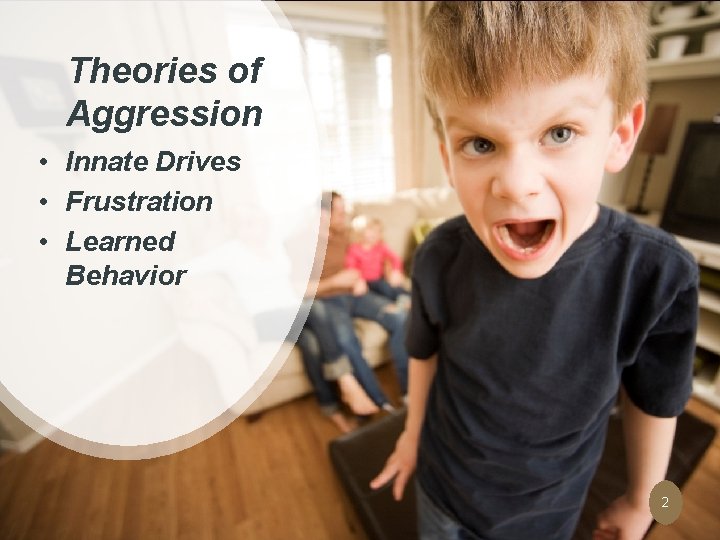 Theories of Aggression • Innate Drives • Frustration • Learned Behavior 2 