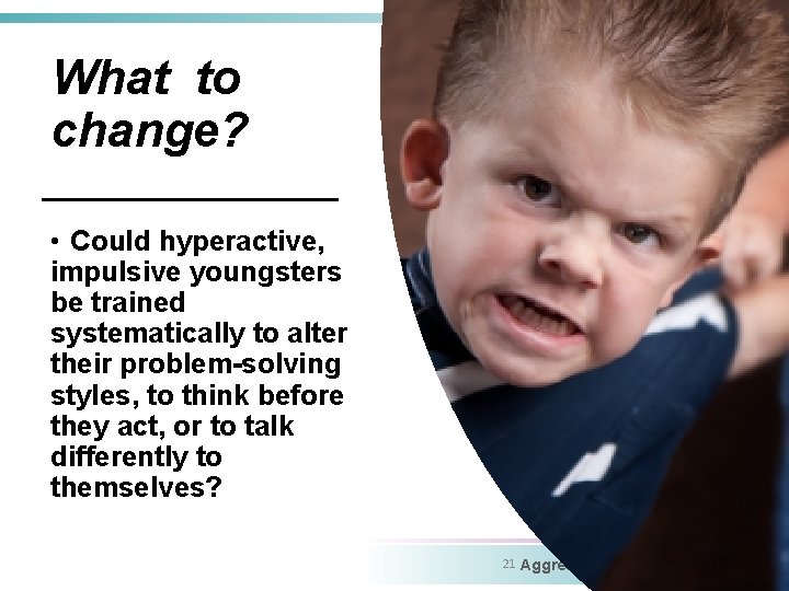 What to change? • Could hyperactive, impulsive youngsters be trained systematically to alter their