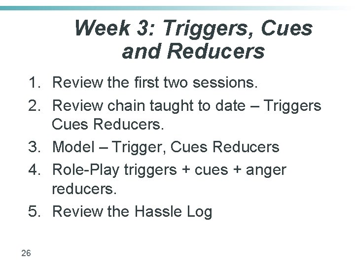 Week 3: Triggers, Cues and Reducers 1. Review the first two sessions. 2. Review