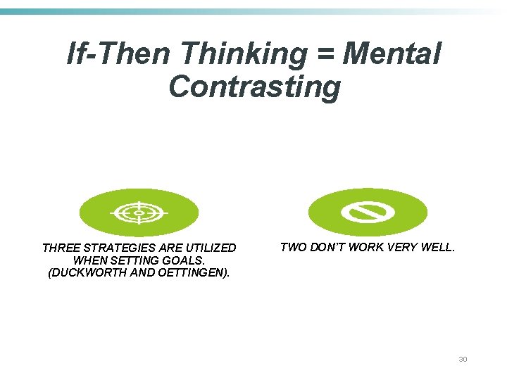 If-Then Thinking = Mental Contrasting THREE STRATEGIES ARE UTILIZED WHEN SETTING GOALS. (DUCKWORTH AND