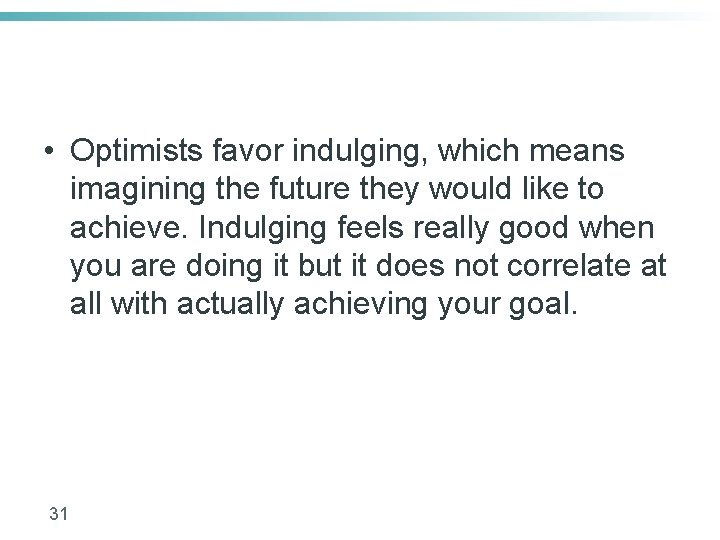  • Optimists favor indulging, which means imagining the future they would like to