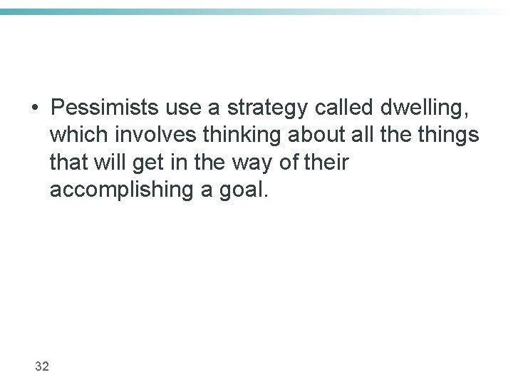  • Pessimists use a strategy called dwelling, which involves thinking about all the