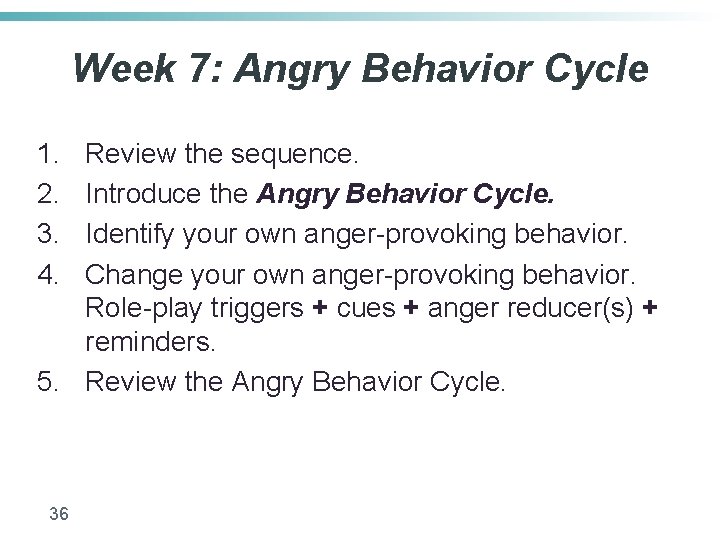 Week 7: Angry Behavior Cycle 1. 2. 3. 4. Review the sequence. Introduce the