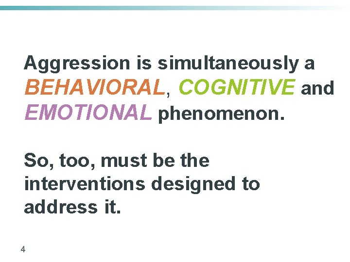 Aggression is simultaneously a BEHAVIORAL, COGNITIVE and EMOTIONAL phenomenon. So, too, must be the