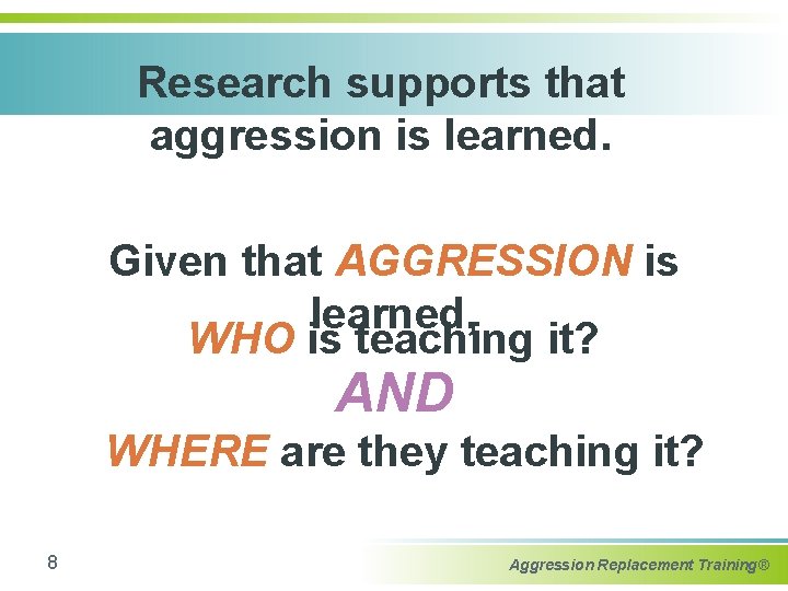 Research supports that aggression is learned. Given that AGGRESSION is learned, WHO is teaching