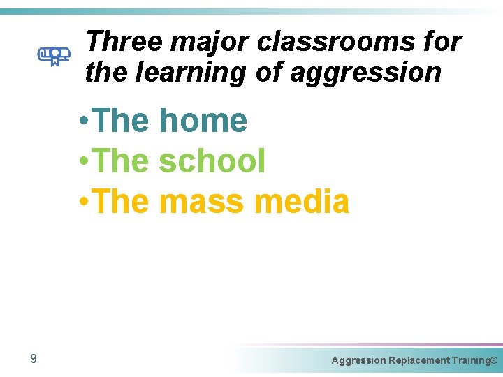 Three major classrooms for the learning of aggression • The home • The school