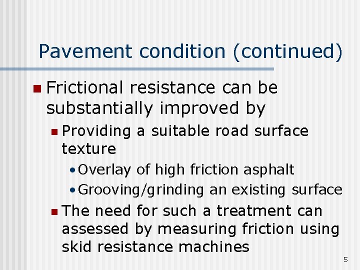 Pavement condition (continued) n Frictional resistance can be substantially improved by n Providing a