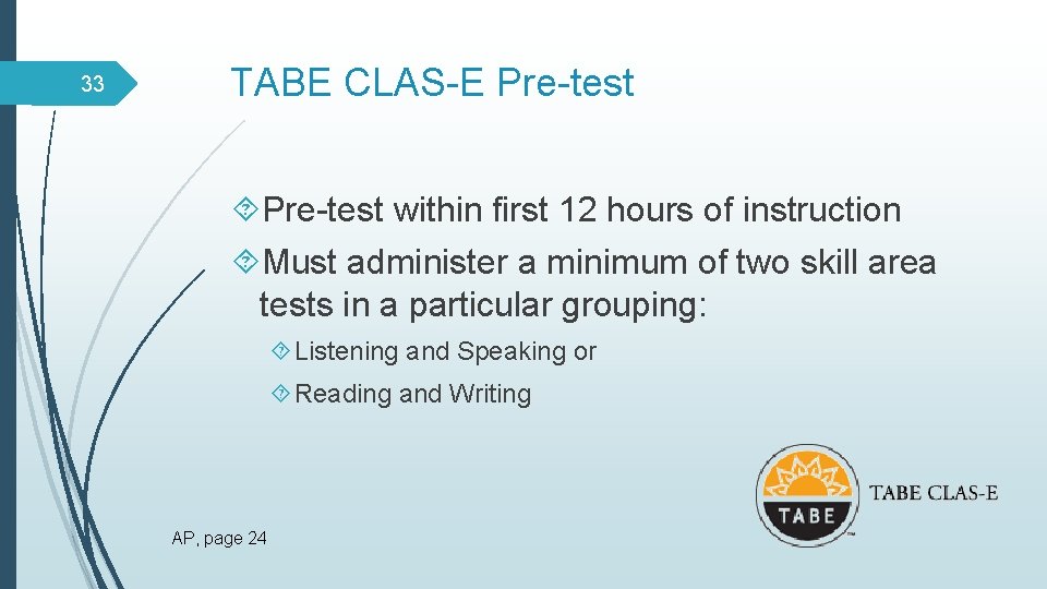 33 TABE CLAS-E Pre-test within first 12 hours of instruction Must administer a minimum
