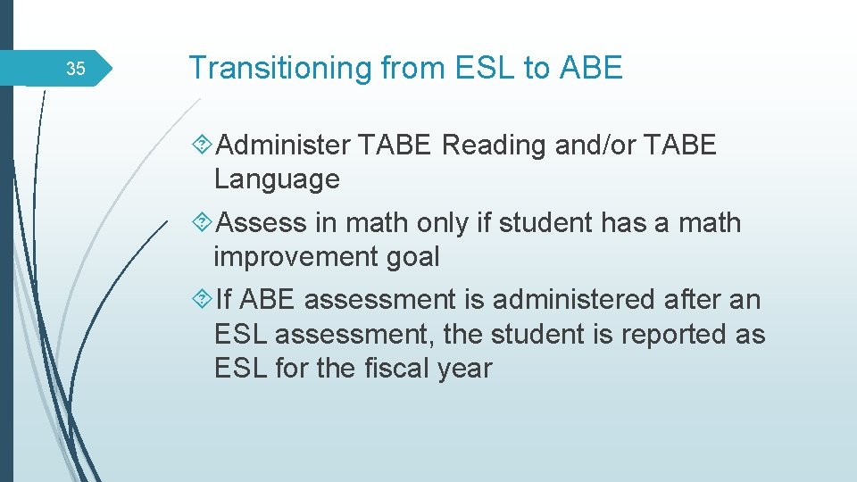 35 Transitioning from ESL to ABE Administer TABE Reading and/or TABE Language Assess in