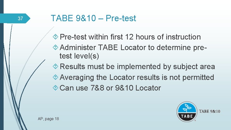 37 TABE 9&10 – Pre-test within first 12 hours of instruction Administer TABE Locator