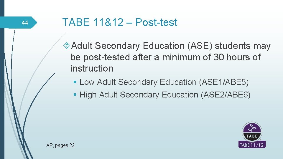 44 TABE 11&12 – Post-test Adult Secondary Education (ASE) students may be post-tested after